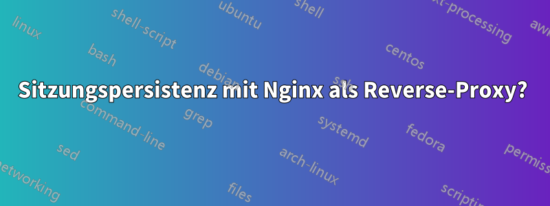 Sitzungspersistenz mit Nginx als Reverse-Proxy?