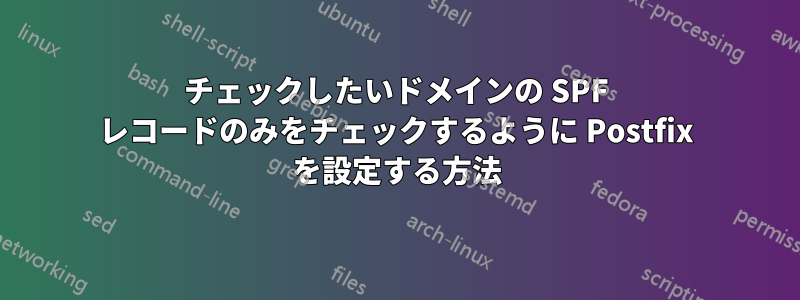 チェックしたいドメインの SPF レコードのみをチェックするように Postfix を設定する方法