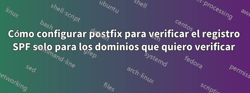 Cómo configurar postfix para verificar el registro SPF solo para los dominios que quiero verificar