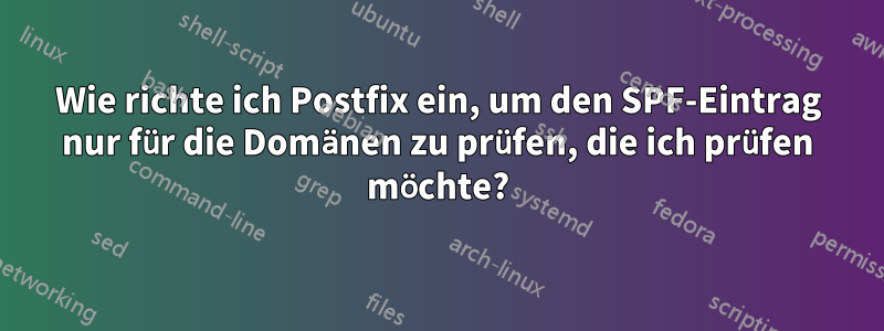 Wie richte ich Postfix ein, um den SPF-Eintrag nur für die Domänen zu prüfen, die ich prüfen möchte?