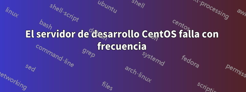 El servidor de desarrollo CentOS falla con frecuencia