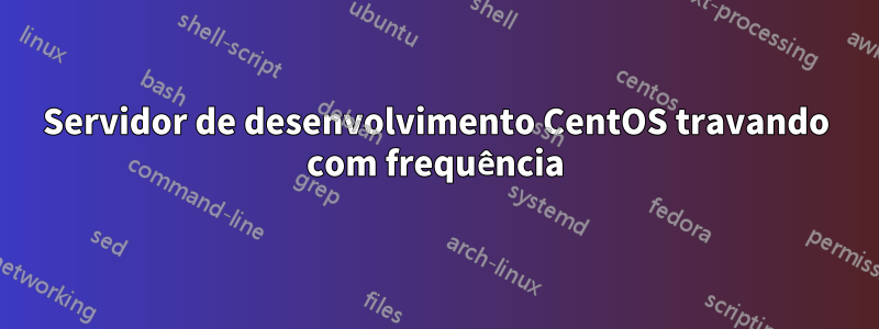 Servidor de desenvolvimento CentOS travando com frequência