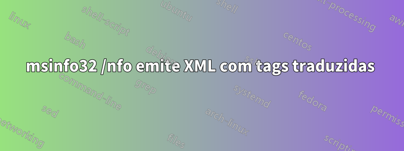 msinfo32 /nfo emite XML com tags traduzidas