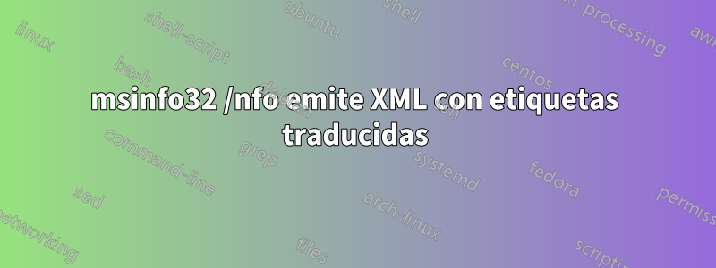 msinfo32 /nfo emite XML con etiquetas traducidas