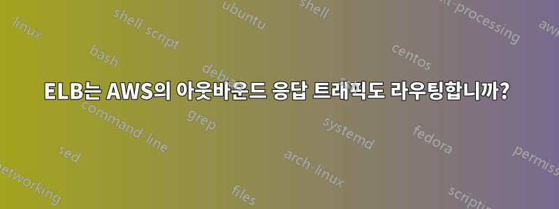 ELB는 AWS의 아웃바운드 응답 트래픽도 라우팅합니까?