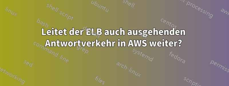 Leitet der ELB auch ausgehenden Antwortverkehr in AWS weiter?