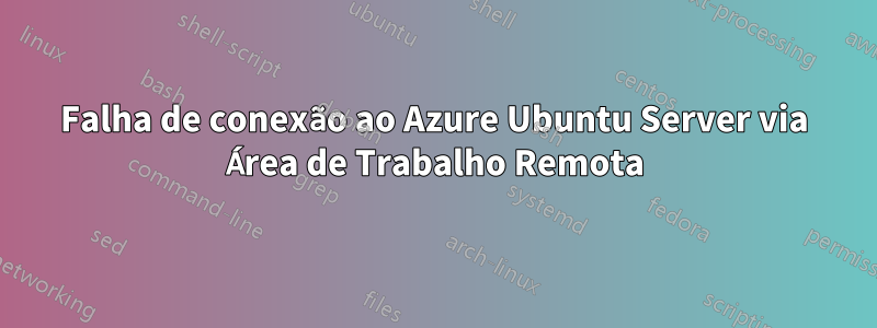 Falha de conexão ao Azure Ubuntu Server via Área de Trabalho Remota