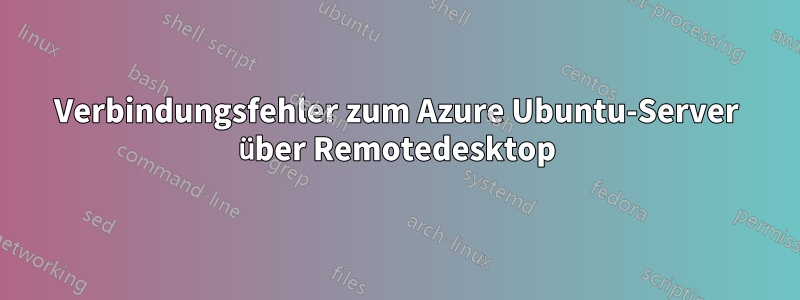 Verbindungsfehler zum Azure Ubuntu-Server über Remotedesktop