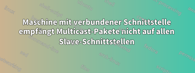 Maschine mit verbundener Schnittstelle empfängt Multicast-Pakete nicht auf allen Slave-Schnittstellen