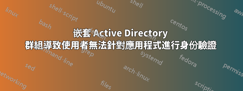 嵌套 Active Directory 群組導致使用者無法針對應用程式進行身份驗證