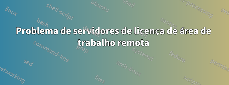 Problema de servidores de licença de área de trabalho remota