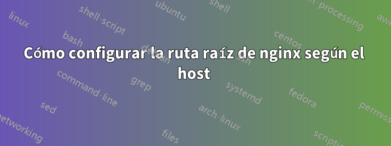 Cómo configurar la ruta raíz de nginx según el host