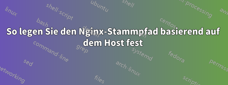 So legen Sie den Nginx-Stammpfad basierend auf dem Host fest