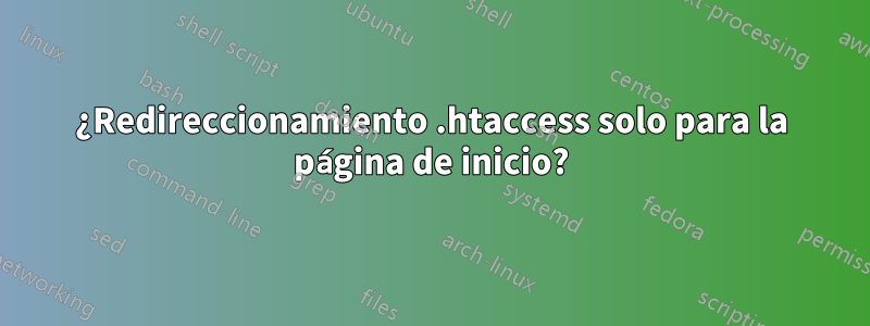 ¿Redireccionamiento .htaccess solo para la página de inicio?