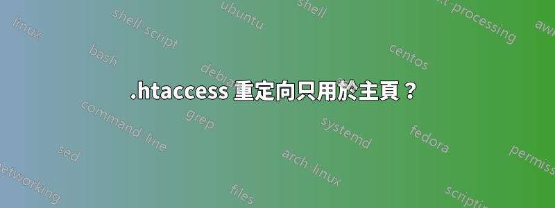 .htaccess 重定向只用於主頁？