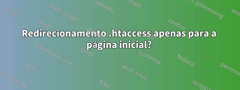 Redirecionamento .htaccess apenas para a página inicial?