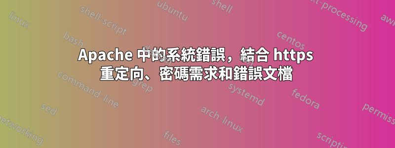 Apache 中的系統錯誤，結合 https 重定向、密碼需求和錯誤文檔