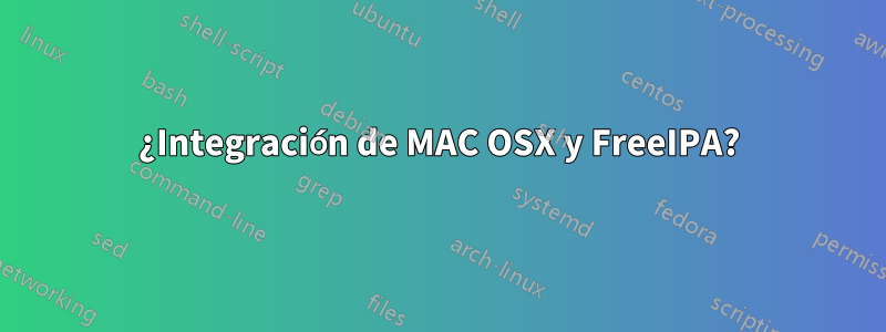 ¿Integración de MAC OSX y FreeIPA?