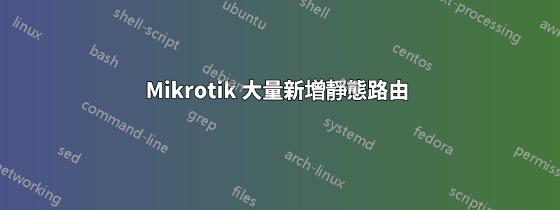 Mikrotik 大量新增靜態路由