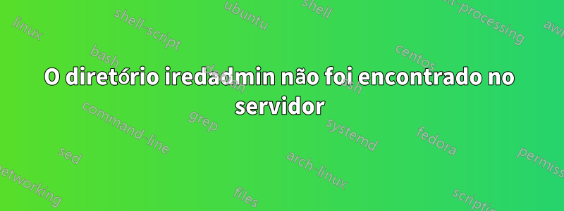 O diretório iredadmin não foi encontrado no servidor