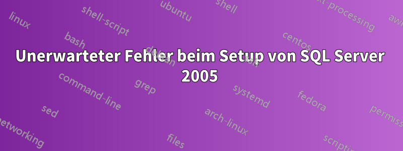 Unerwarteter Fehler beim Setup von SQL Server 2005