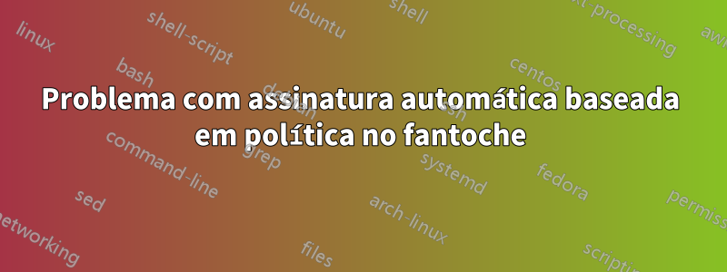 Problema com assinatura automática baseada em política no fantoche