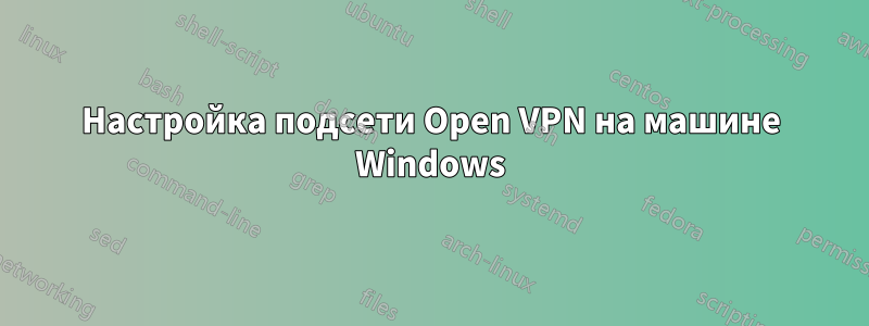 Настройка подсети Open VPN на машине Windows