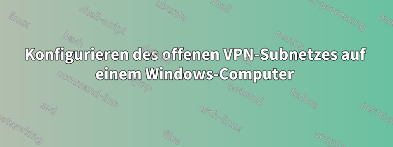 Konfigurieren des offenen VPN-Subnetzes auf einem Windows-Computer