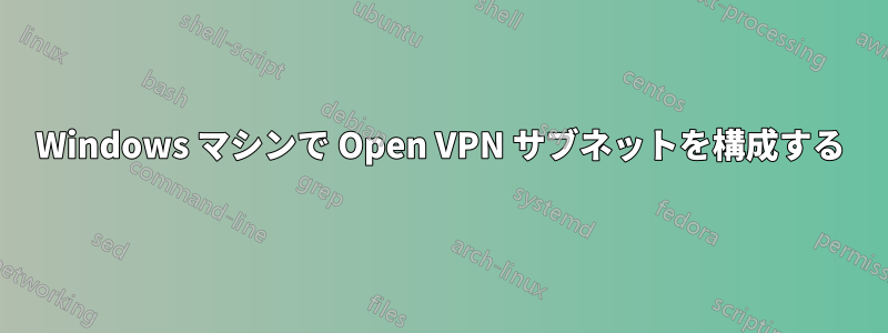 Windows マシンで Open VPN サブネットを構成する