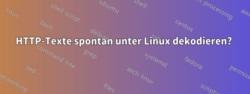 HTTP-Texte spontan unter Linux dekodieren?