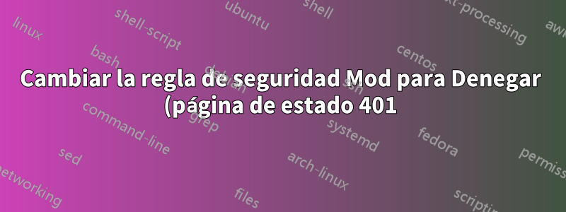 Cambiar la regla de seguridad Mod para Denegar (página de estado 401)