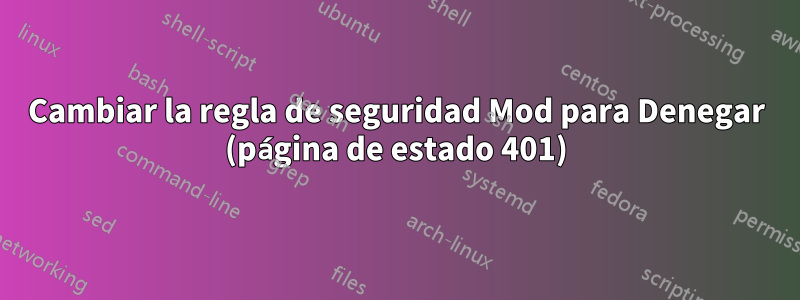 Cambiar la regla de seguridad Mod para Denegar (página de estado 401)