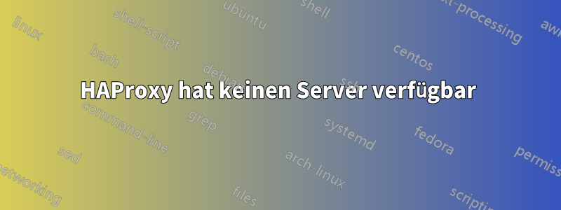 HAProxy hat keinen Server verfügbar