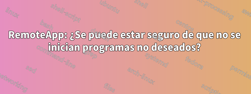 RemoteApp: ¿Se puede estar seguro de que no se inician programas no deseados?