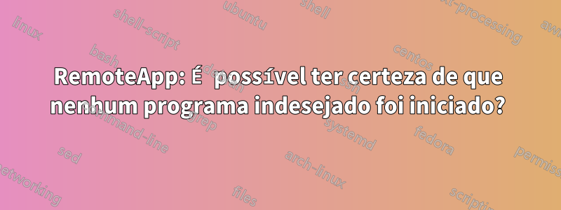 RemoteApp: É possível ter certeza de que nenhum programa indesejado foi iniciado?