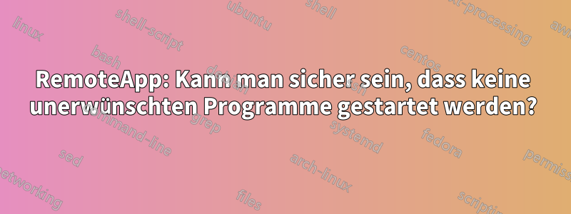 RemoteApp: Kann man sicher sein, dass keine unerwünschten Programme gestartet werden?