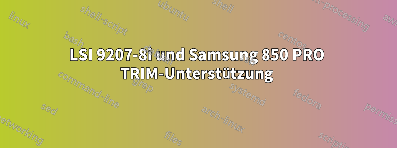 LSI 9207-8i und Samsung 850 PRO TRIM-Unterstützung