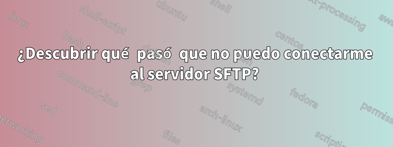 ¿Descubrir qué pasó que no puedo conectarme al servidor SFTP?