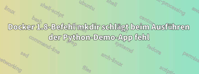 Docker 1.8-Befehl mkdir schlägt beim Ausführen der Python-Demo-App fehl