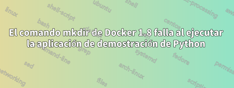 El comando mkdir de Docker 1.8 falla al ejecutar la aplicación de demostración de Python