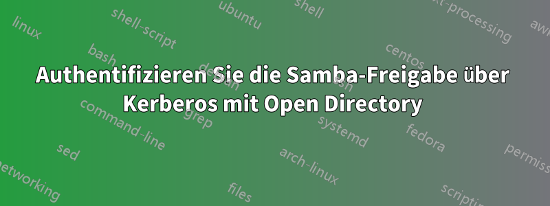 Authentifizieren Sie die Samba-Freigabe über Kerberos mit Open Directory