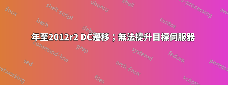 2003年至2012r2 DC遷移；無法提升目標伺服器