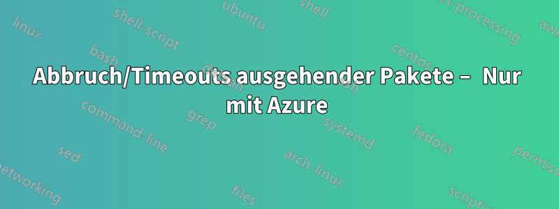 Abbruch/Timeouts ausgehender Pakete – Nur mit Azure