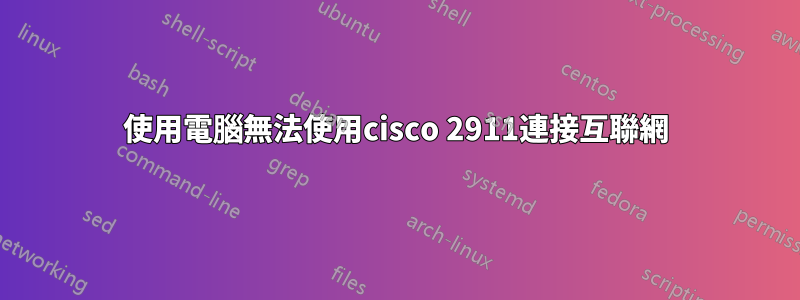 使用電腦無法使用cisco 2911連接互聯網