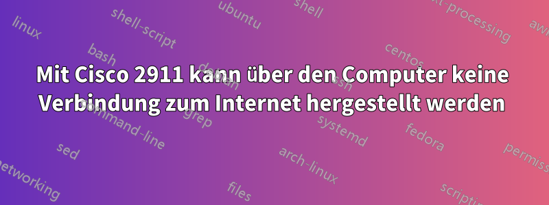 Mit Cisco 2911 kann über den Computer keine Verbindung zum Internet hergestellt werden