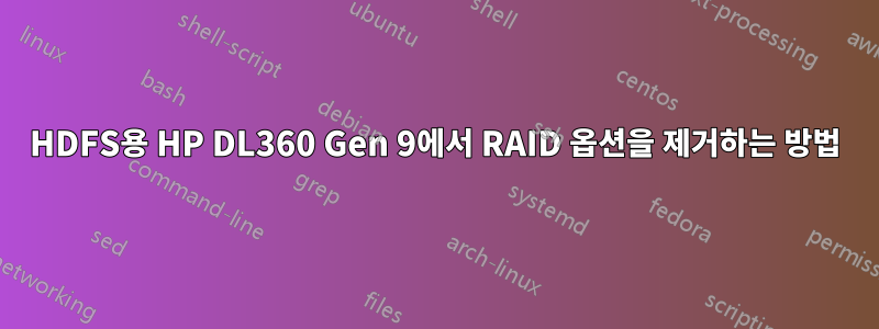 HDFS용 HP DL360 Gen 9에서 RAID 옵션을 제거하는 방법