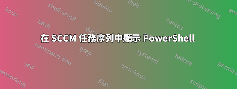在 SCCM 任務序列中顯示 PowerShell