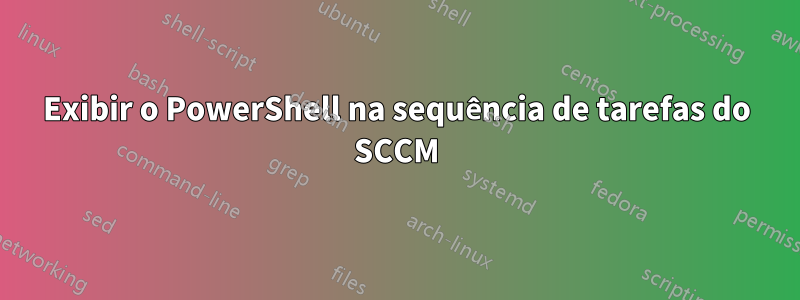 Exibir o PowerShell na sequência de tarefas do SCCM