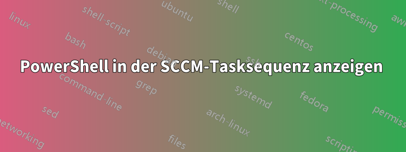 PowerShell in der SCCM-Tasksequenz anzeigen