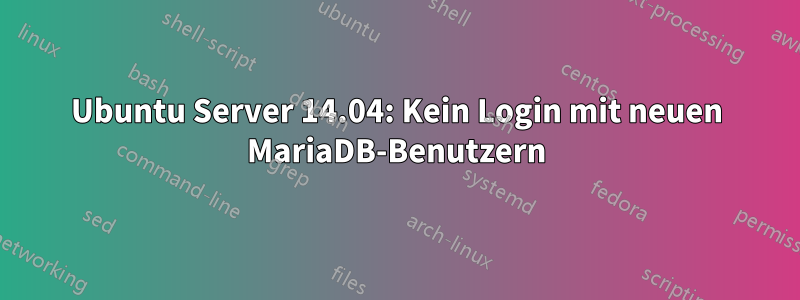 Ubuntu Server 14.04: Kein Login mit neuen MariaDB-Benutzern